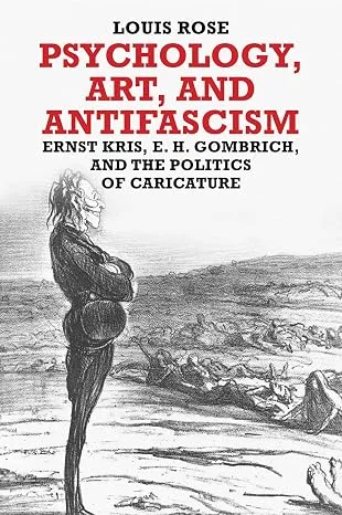 Psychology, Art, and Antifascism: Ernst Kris, E. H. Gombrich, and the Politics of Caricature