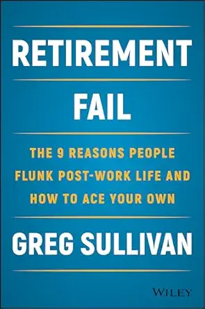 Retirement Fail: The 9 Reasons People Flunk Post-Work Life and How to Ace Your Own