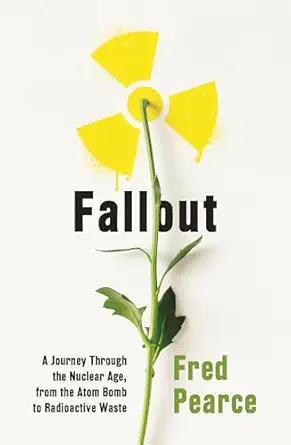 Fallout: A Journey Through the Nuclear Age, From the Atom Bomb to Radioactive Waste