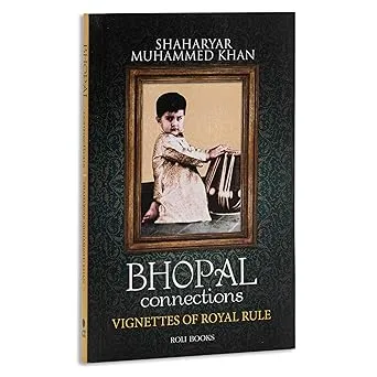 BHOPAL CONNECTIONS VIGNETTES OF ROYAL RULE