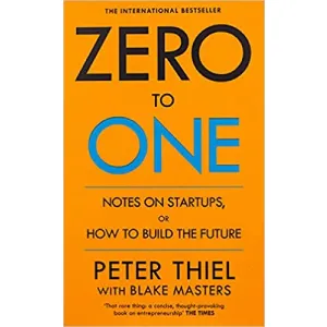Zero to One: Notes on Startups, or How to Build the Future  by Peter Thiel, Blake Masters