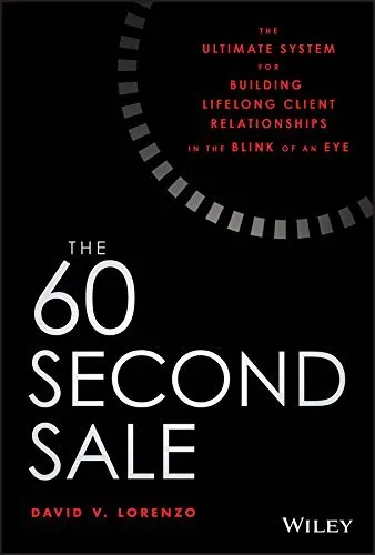 The 60 Second Sale: The Ultimate System for Building Lifelong Client Relationships in the Blink of an Eye by  David V. Lorenzo