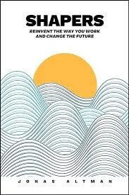 Shapers: Reinvent the Way You Work and Change the Future