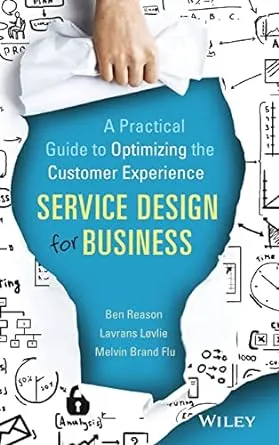 Service Design for Business: A Practical Guide to Optimizing the Customer Experience by  Ben Reason, Lavrans L√∏vlie, Melvin Brand Flu
