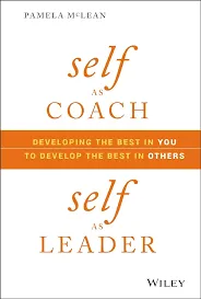 Self as Coach, Self as Leader: Developing the Best in You to Develop the Best in Others