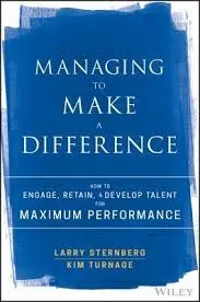 Managing to Make a Difference: How to Engage, Retain, and Develop Talent for Maximum Performance