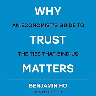 Why Trust Matters: An Economist's Guide to the Ties That Bind Us by  Benjamin Ho