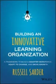 Building an Innovative Learning Organization by Russell Sarder