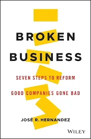 Broken Business: Seven Steps to Reform Good Companies Gone Bad by Jos R. Hernandez